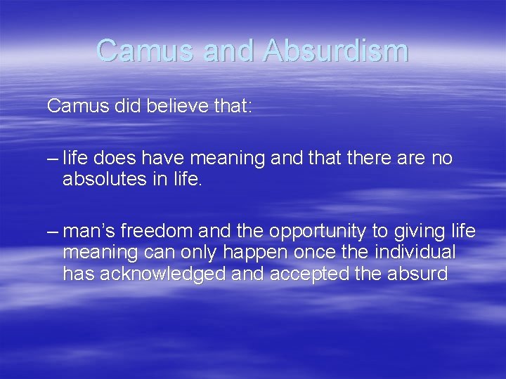 Camus and Absurdism Camus did believe that: – life does have meaning and that