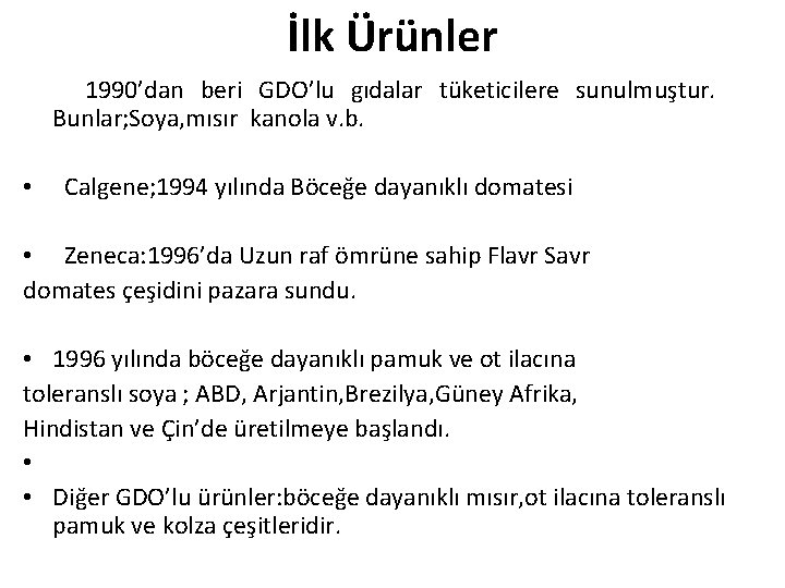 İlk Ürünler • • 1990’dan beri GDO’lu gıdalar tüketicilere sunulmuştur. Bunlar; Soya, mısır kanola