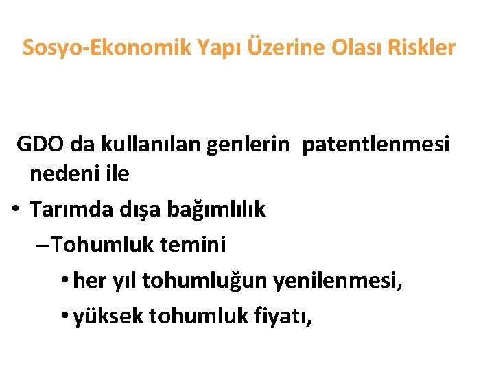 Sosyo-Ekonomik Yapı Üzerine Olası Riskler GDO da kullanılan genlerin patentlenmesi nedeni ile • Tarımda