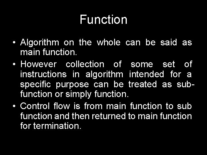 Function • Algorithm on the whole can be said as main function. • However