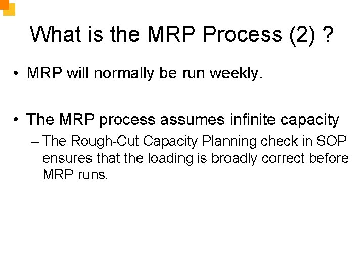 What is the MRP Process (2) ? • MRP will normally be run weekly.