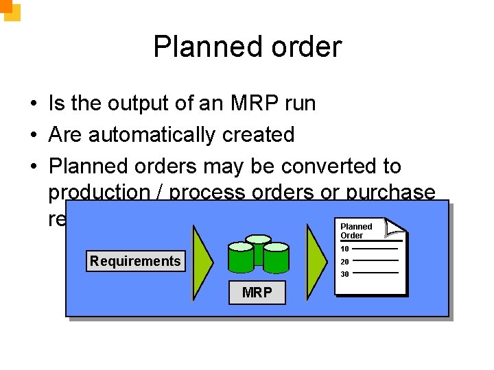 Planned order • Is the output of an MRP run • Are automatically created