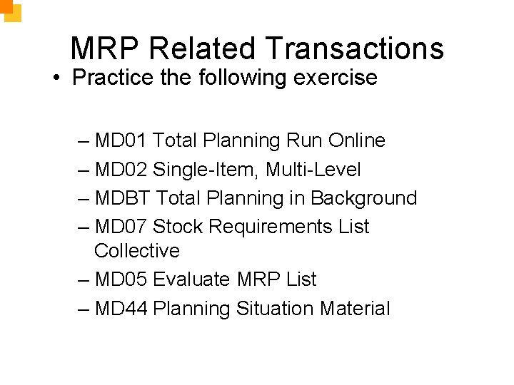 MRP Related Transactions • Practice the following exercise – MD 01 Total Planning Run