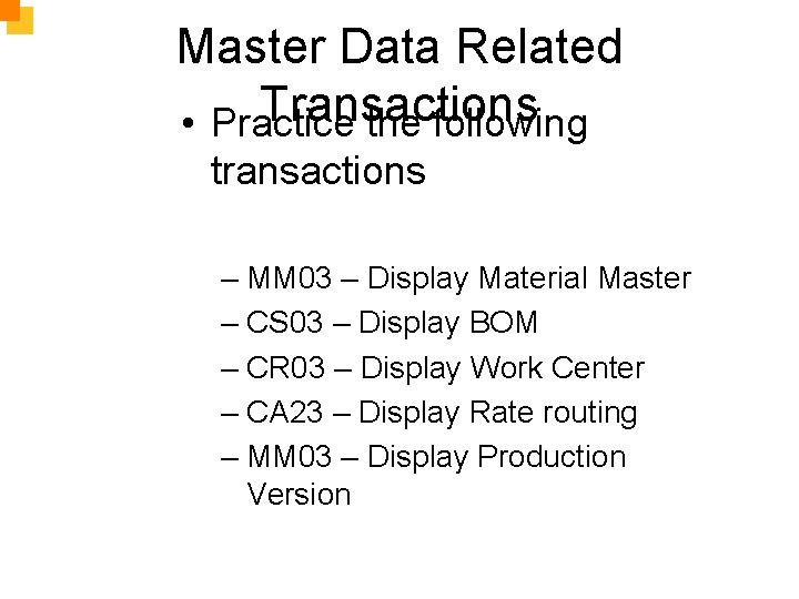 Master Data Related Transactions • Practice the following transactions – MM 03 – Display