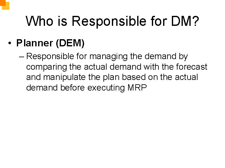 Who is Responsible for DM? • Planner (DEM) – Responsible for managing the demand