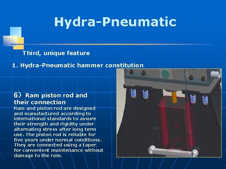 Hydra-Pneumatic Third, unique feature 1. Hydra-Pneumatic hammer constitution 6）Ram piston rod and their connection