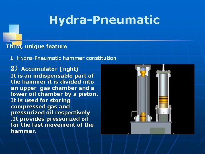 Hydra-Pneumatic Third, unique feature 1. Hydra-Pneumatic hammer constitution 2）Accumulator (right) It is an indispensable