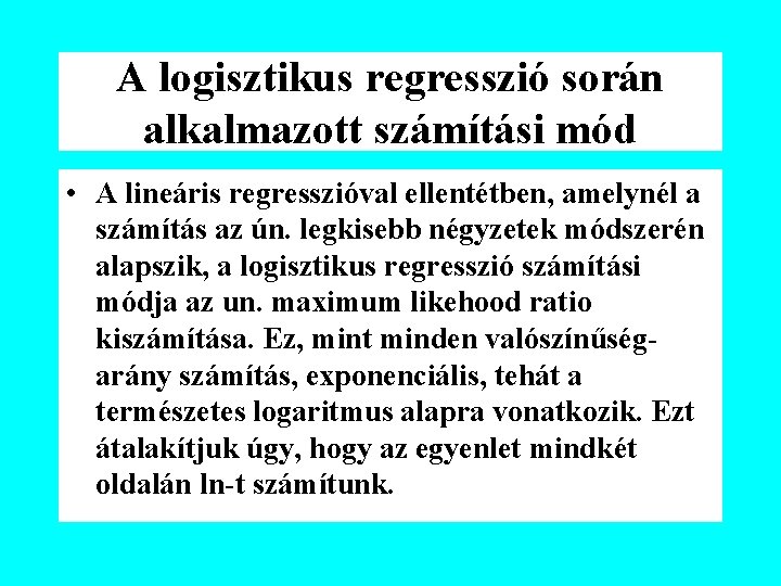 A logisztikus regresszió során alkalmazott számítási mód • A lineáris regresszióval ellentétben, amelynél a