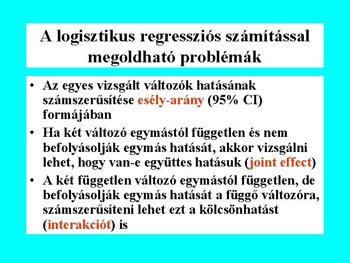 A logisztikus regressziós számítással megoldható problémák • Az egyes vizsgált változók hatásának számszerűsítése esély-arány