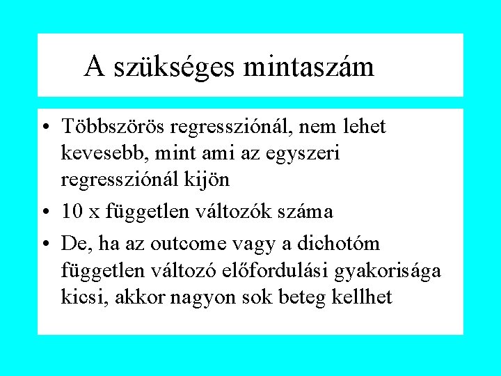 A szükséges mintaszám • Többszörös regressziónál, nem lehet kevesebb, mint ami az egyszeri regressziónál