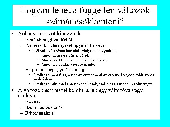 Hogyan lehet a független változók számát csökkenteni? • Néhány változót kihagyunk – Elméleti megfontolásból