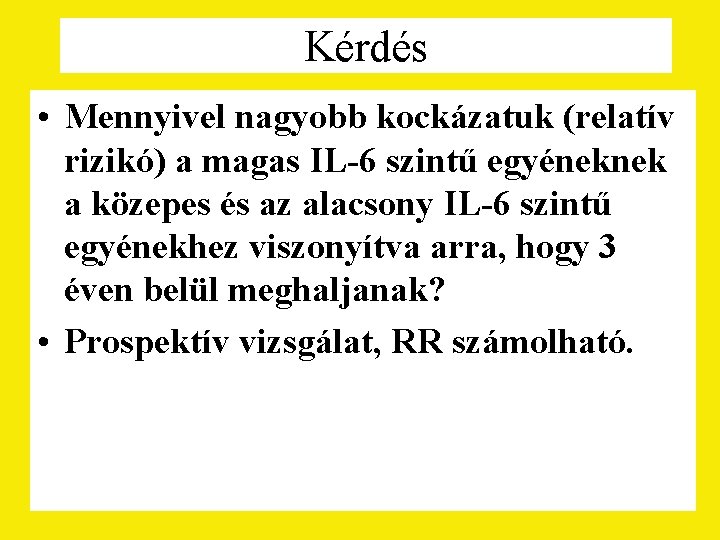 Kérdés • Mennyivel nagyobb kockázatuk (relatív rizikó) a magas IL-6 szintű egyéneknek a közepes