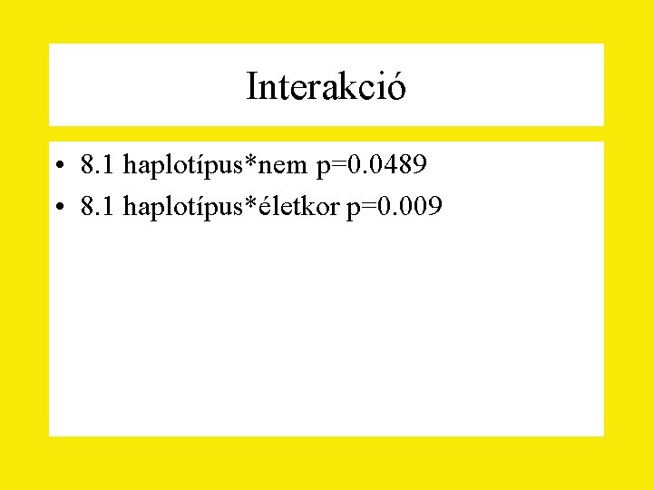 Interakció • 8. 1 haplotípus*nem p=0. 0489 • 8. 1 haplotípus*életkor p=0. 009 