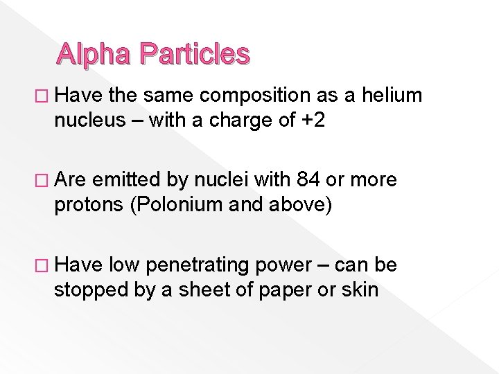 Alpha Particles � Have the same composition as a helium nucleus – with a