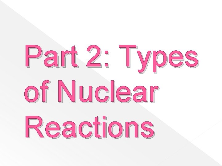 Part 2: Types of Nuclear Reactions 