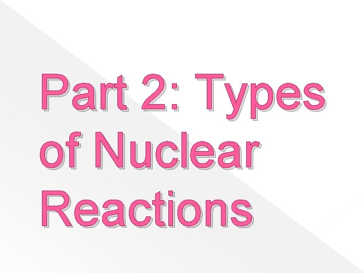 Part 2: Types of Nuclear Reactions 