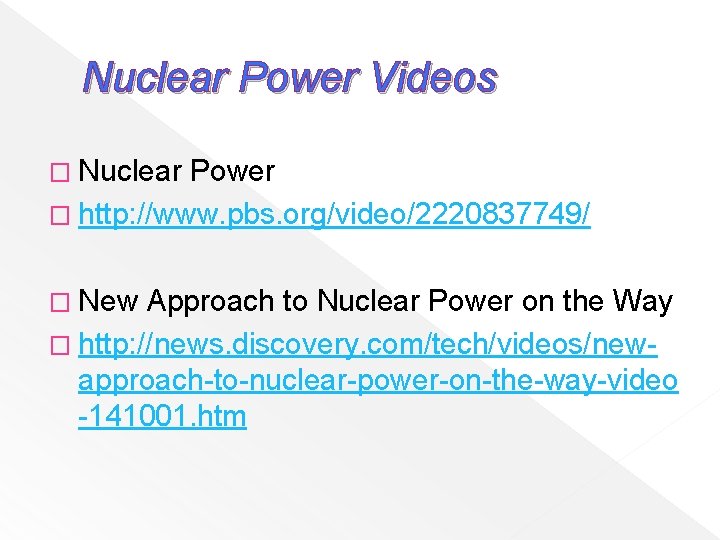 Nuclear Power Videos � Nuclear Power � http: //www. pbs. org/video/2220837749/ � New Approach