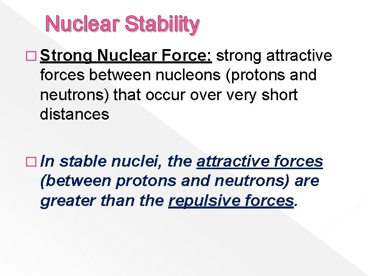 Nuclear Stability � Strong Nuclear Force: strong attractive forces between nucleons (protons and neutrons)