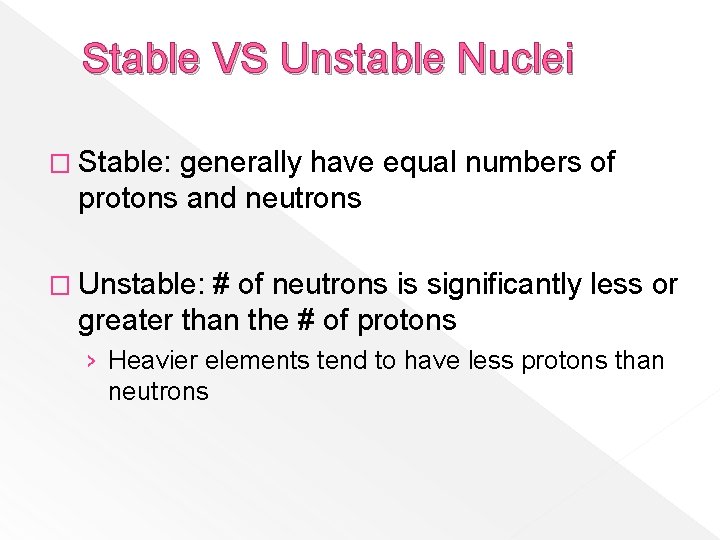 Stable VS Unstable Nuclei � Stable: generally have equal numbers of protons and neutrons