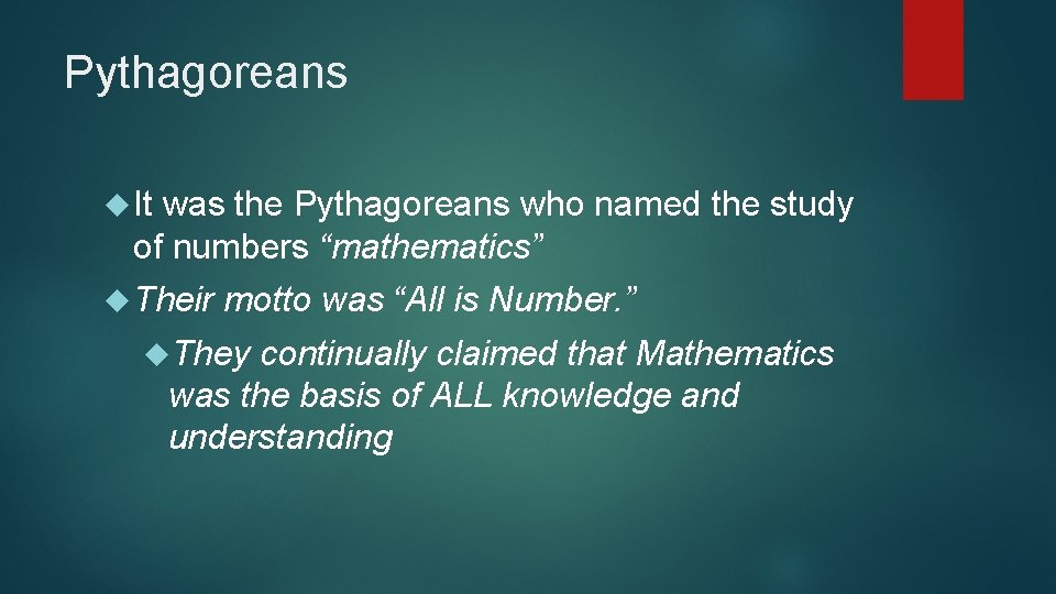 Pythagoreans It was the Pythagoreans who named the study of numbers “mathematics” Their motto