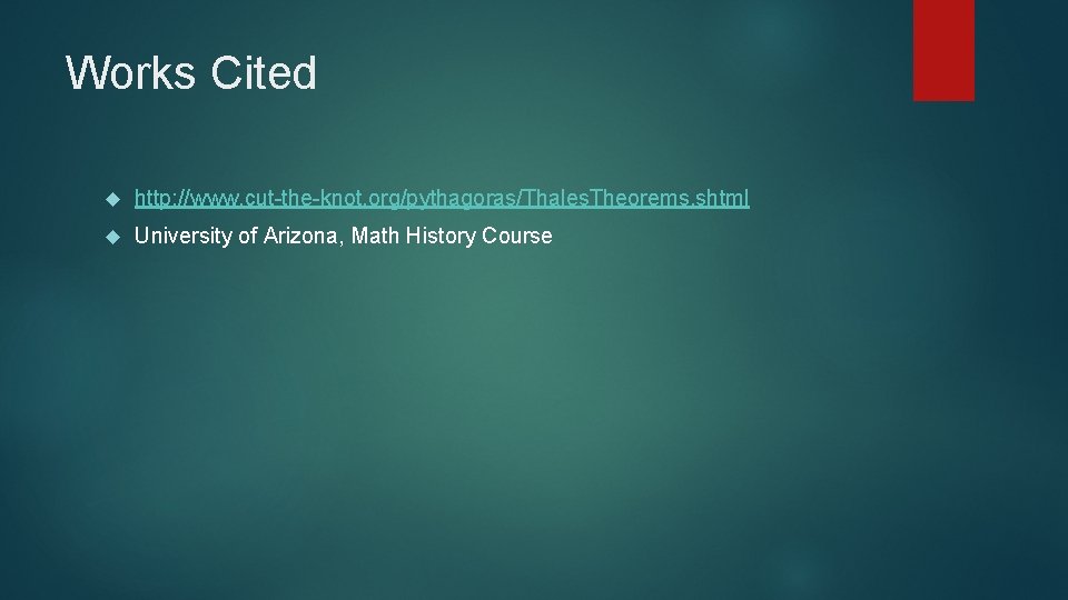 Works Cited http: //www. cut-the-knot. org/pythagoras/Thales. Theorems. shtml University of Arizona, Math History Course
