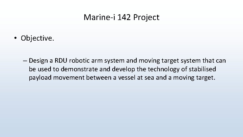 Marine-i 142 Project • Objective. – Design a RDU robotic arm system and moving