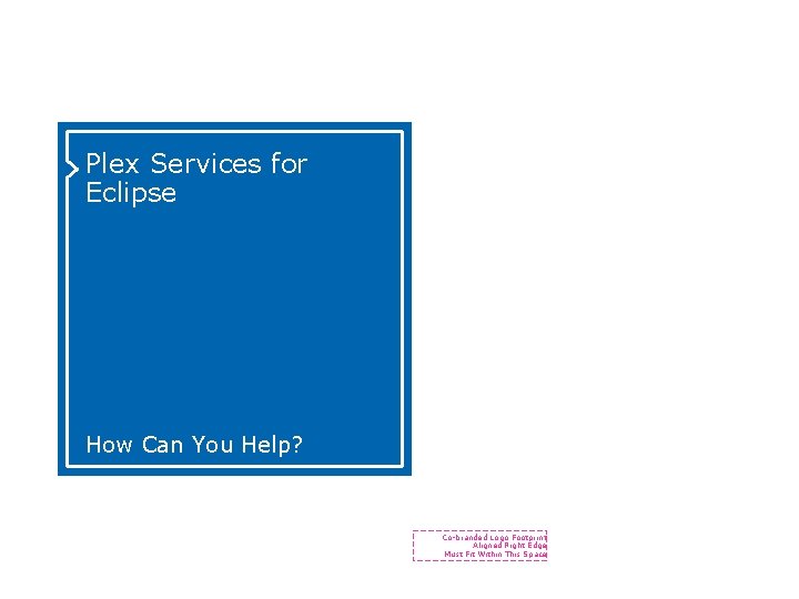 Plex Services for Eclipse How Can You Help? Co-branded Logo Footprint Aligned Right Edge