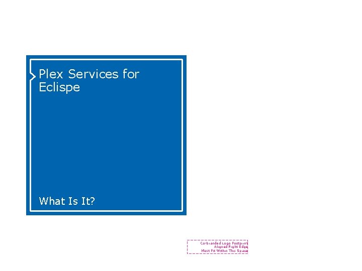 Plex Services for Eclispe What Is It? Co-branded Logo Footprint Aligned Right Edge Must