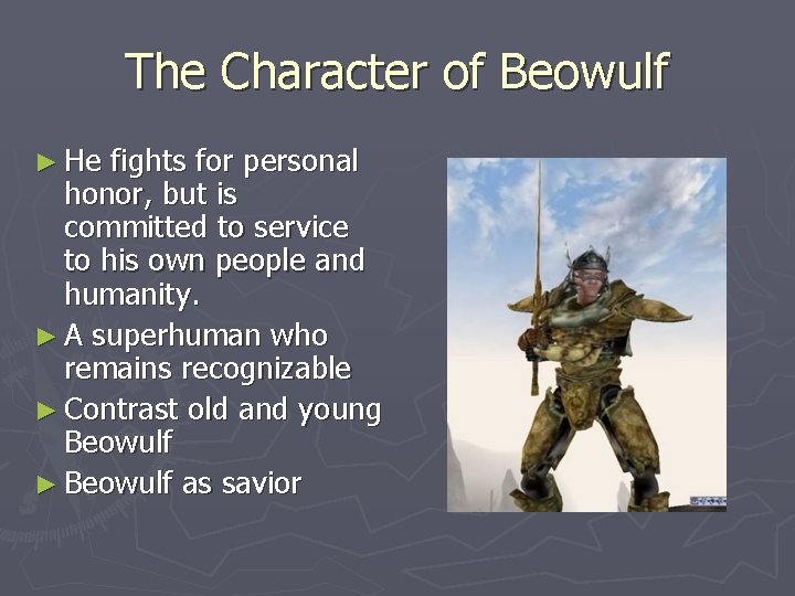 The Character of Beowulf ► He fights for personal honor, but is committed to