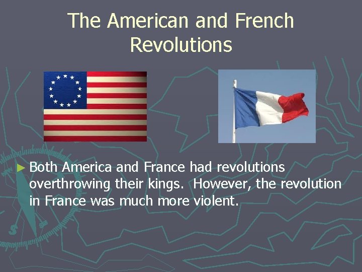 The American and French Revolutions ► Both America and France had revolutions overthrowing their