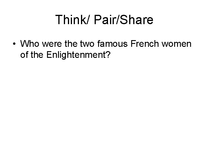 Think/ Pair/Share • Who were the two famous French women of the Enlightenment? 