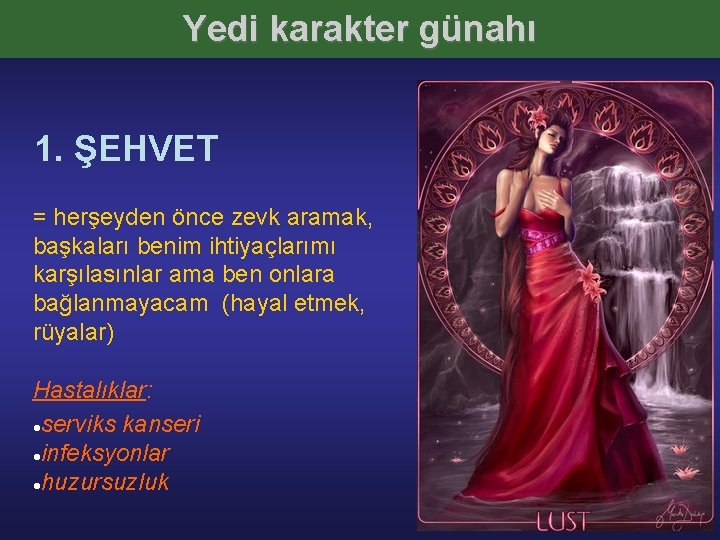 Yedi karakter günahı 1. ŞEHVET = herşeyden önce zevk aramak, başkaları benim ihtiyaçlarımı karşılasınlar