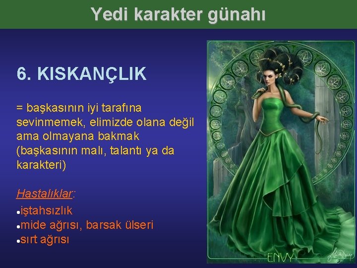 Yedi karakter günahı 6. KISKANÇLIK = başkasının iyi tarafına sevinmemek, elimizde olana değil ama