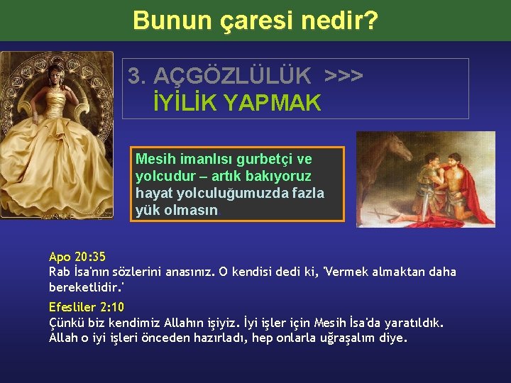 Bunun çaresi nedir? 3. AÇGÖZLÜLÜK >>> İYİLİK YAPMAK Mesih imanlısı gurbetçi ve yolcudur –