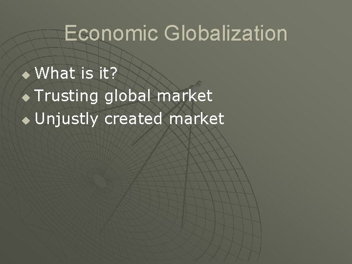 Economic Globalization What is it? u Trusting global market u Unjustly created market u