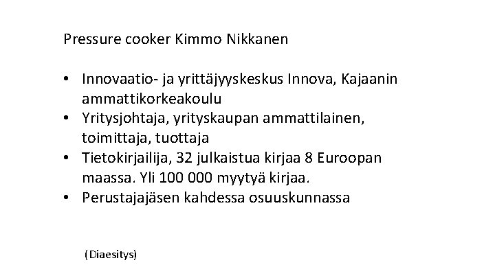 Pressure cooker Kimmo Nikkanen • Innovaatio- ja yrittäjyyskeskus Innova, Kajaanin ammattikorkeakoulu • Yritysjohtaja, yrityskaupan