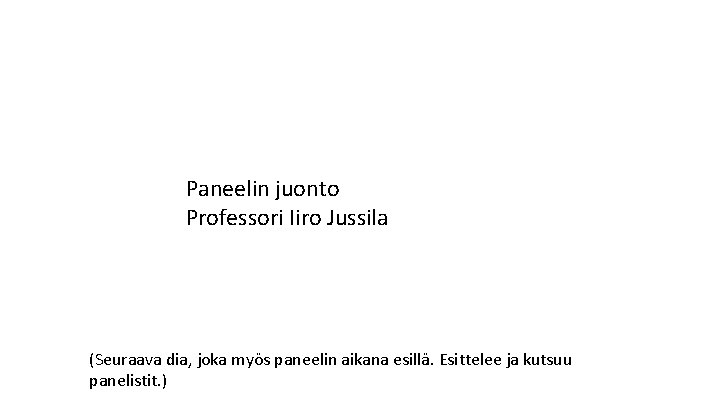 Paneelin juonto Professori Iiro Jussila (Seuraava dia, joka myös paneelin aikana esillä. Esittelee ja