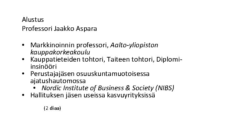 Alustus Professori Jaakko Aspara • Markkinoinnin professori, Aalto-yliopiston kauppakorkeakoulu • Kauppatieteiden tohtori, Taiteen tohtori,