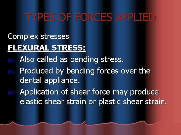 TYPES OF FORCES APPLIED Complex stresses FLEXURAL STRESS: Also called as bending stress. Produced