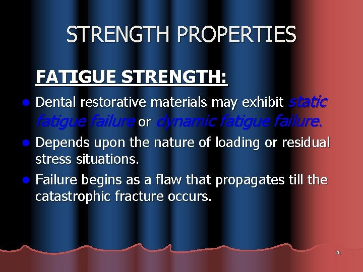 STRENGTH PROPERTIES FATIGUE STRENGTH: Dental restorative materials may exhibit static fatigue failure or dynamic
