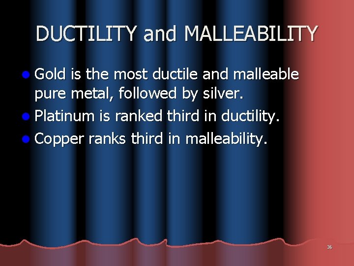 DUCTILITY and MALLEABILITY l Gold is the most ductile and malleable pure metal, followed