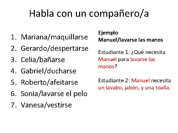 Habla con un compañero/a 1. 2. 3. 4. 5. 6. 7. Mariana/maquillarse Gerardo/despertarse Celia/bañarse