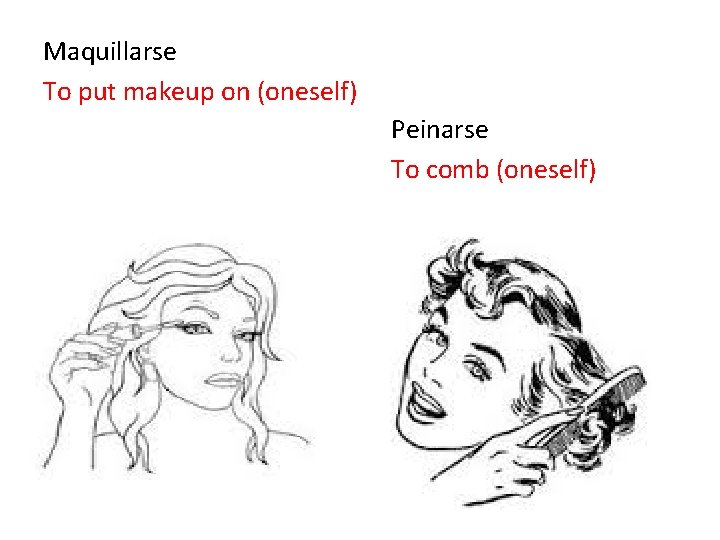 Maquillarse To put makeup on (oneself) Peinarse To comb (oneself) 