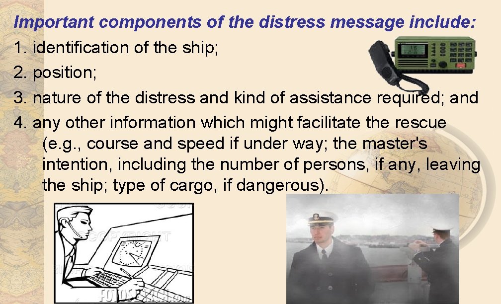 Important components of the distress message include: 1. identification of the ship; 2. position;