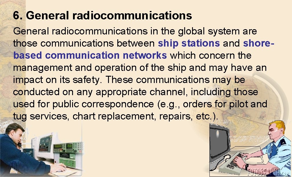 6. General radiocommunications in the global system are those communications between ship stations and