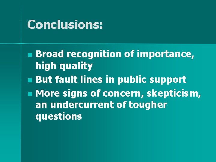 Conclusions: Broad recognition of importance, high quality n But fault lines in public support