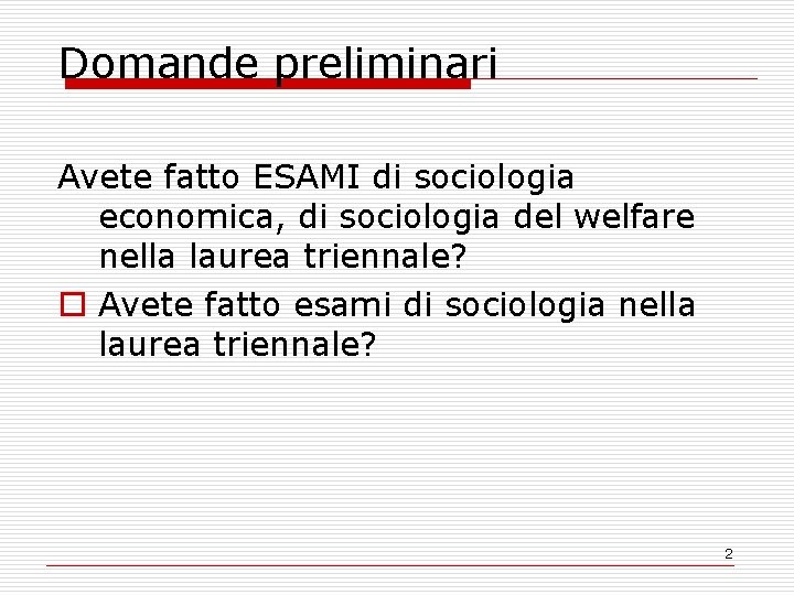 Domande preliminari Avete fatto ESAMI di sociologia economica, di sociologia del welfare nella laurea