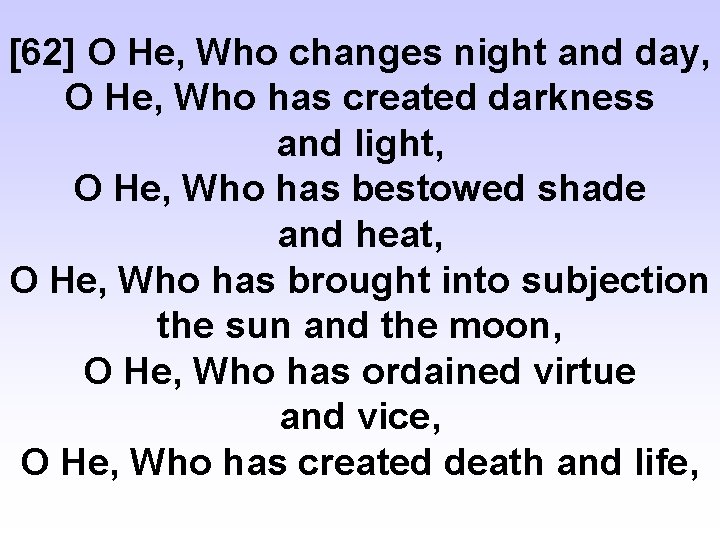 [62] O He, Who changes night and day, O He, Who has created darkness