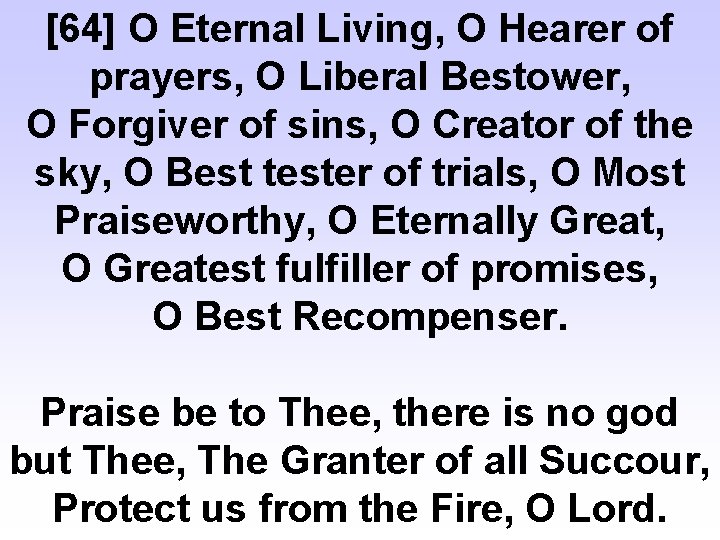 [64] O Eternal Living, O Hearer of prayers, O Liberal Bestower, O Forgiver of