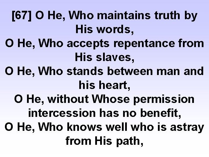 [67] O He, Who maintains truth by His words, O He, Who accepts repentance